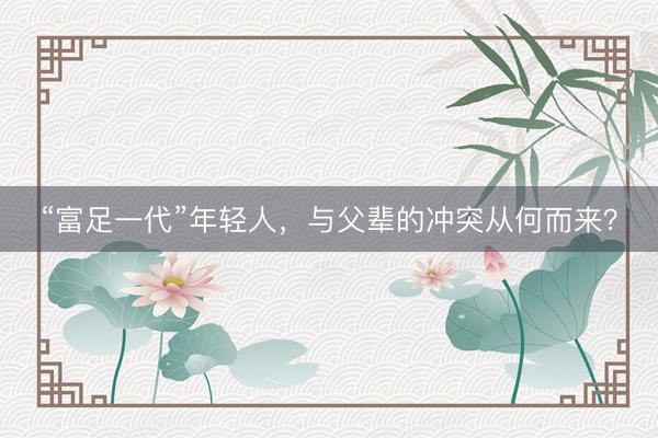 “富足一代”年轻人，与父辈的冲突从何而来？