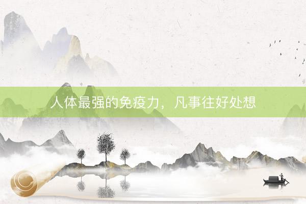 人体最强的免疫力，凡事往好处想