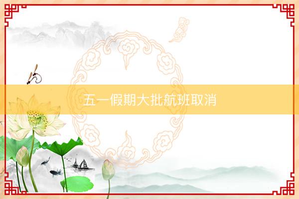 五一假期大批航班取消