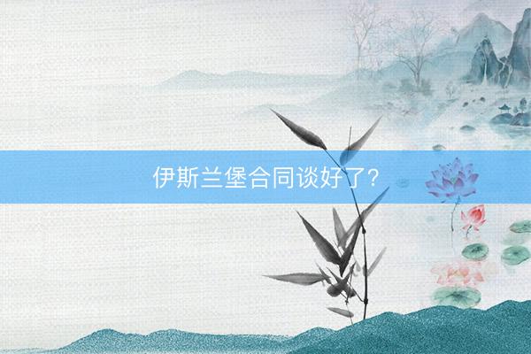 伊斯兰堡合同谈好了？
